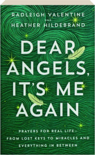 DEAR ANGELS, IT'S ME AGAIN: Prayers for Real Life--From Lost Keys to Miracles and Everything in Between