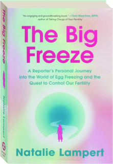 THE BIG FREEZE: A Reporter's Personal Journey into the World of Egg Freezing and the Quest to Control our Fertility