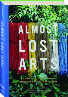 ALMOST LOST ARTS: Traditional Crafts and the Artisans Keeping Them Alive