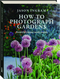HOW TO PHOTOGRAPH GARDENS: Beautiful Images Made Simple