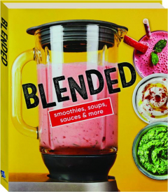 BLENDED: Smoothies, Soups, Sauces & More
