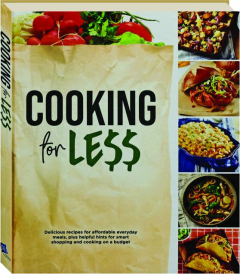 COOKING FOR LE$$: Delicious Recipes for Affordable Everyday Meals, Plus Helpful Hints for Smart Shopping and Cooking on a Budget