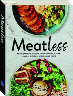 MEATLESS: Plant-Packed Recipes for Breakfast, Salads, Soups, Entrees, Snacks and More