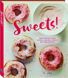 SWEETS! Super Delicious Cakes, Cookies, Cupcakes, Cobblers, Pies, Pops and More