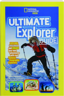 ULTIMATE EXPLORER GUIDE: Explore, Discover, and Create Your Own Adventures with Real <I>National Geographic Explorers</I>