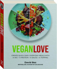 VEGAN LOVE: Create Quick, Easy, Everyday Meals with a Veg + a Protein + a Sauce + a Topping