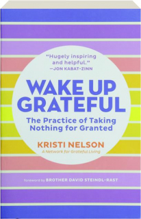 WAKE UP GRATEFUL: The Practice of Taking Nothing for Granted