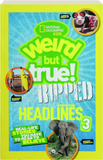 WEIRD BUT TRUE! Ripped from the Headlines 3: Real Stories You Have to Read to Believe