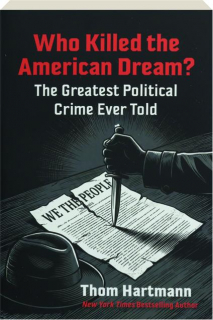 WHO KILLED THE AMERICAN DREAM? The Greatest Political Crime Ever Told
