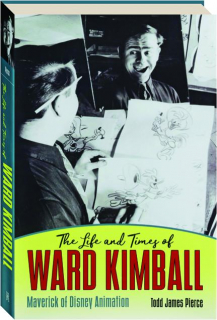 THE LIFE AND TIMES OF WARD KIMBALL: Maverick of Disney Animation