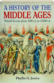 A HISTORY OF THE MIDDLE AGES: World Events from 500 CE to 1500 CE