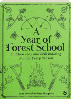 A YEAR OF FOREST SCHOOL: Outdoor Play and Skill-Building Fun for Every Season