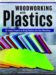 WOODWORKING WITH PLASTICS: 26 Simple Projects to Bring Plastics into Your Woodshop