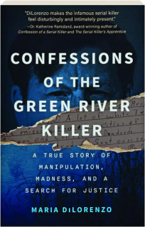 CONFESSIONS OF THE GREEN RIVER KILLER: A True Story of Manipulation, Madness, and a Search for Justice
