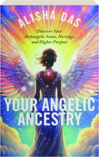 YOUR ANGELIC ANCESTRY: Discover Your Archangelic Name, Heritage, and Higher Purpose