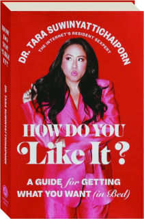 HOW DO YOU LIKE IT? A Guide for Getting What You Want (in Bed)