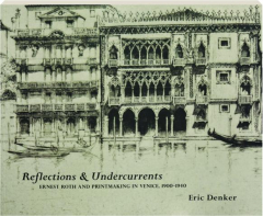 REFLECTIONS & UNDERCURRENTS: Ernest Roth and Printmaking in Venice, 1900-1940