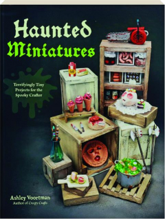 HAUNTED MINIATURES: Terrifyingly Tiny Projects for the Spooky Crafter