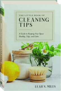THE LITTLE BOOK OF CLEANING TIPS: A Guide for Keeping Your Space Healthy, Tidy, and Calm