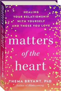MATTERS OF THE HEART: Healing Your Relationship with Yourself and Those You Love