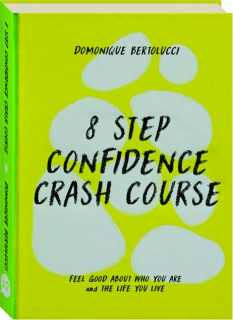 8 STEP CONFIDENCE CRASH COURSE: Feel Good About Who You Are and the Life You Live