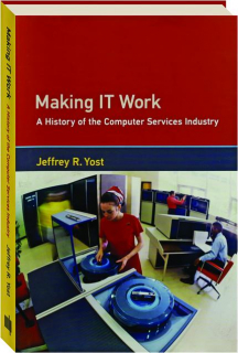 MAKING IT WORK: A History of the Computer Services Industry