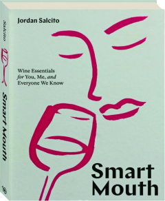 SMART MOUTH: Wine Essentials for You, Me, and Everyone We Know