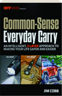 COMMON-SENSE EVERYDAY CARRY: An Intelligent, 3-Layer Approach to Making Your Life Safer and Easier