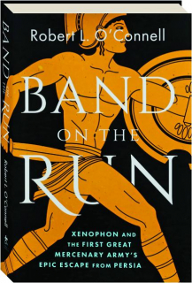 BAND ON THE RUN: Xenophon and the First Great Mercenary Army's Epic Escape from Persia