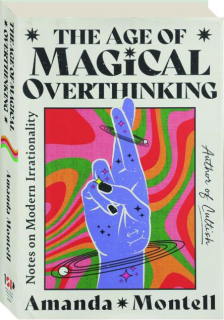 THE AGE OF MAGICAL OVERTHINKING: Notes on Modern Irrationality