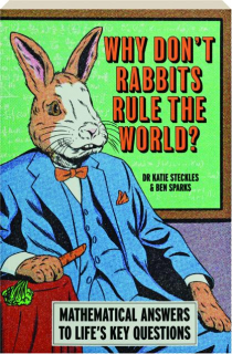WHY DON'T RABBITS RULE THE WORLD? Mathematical Answers to Life's Key Questions