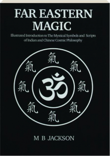 FAR EASTERN MAGIC: Illustrated Introduction to the Mystical Symbols and Scripts of Indian and Chinese Cosmic Philosophy