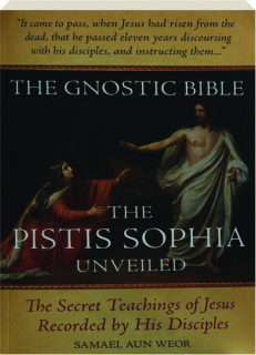 GNOSTIC BIBLE, THIRD EDITION: The Pistis Sophia Unveiled