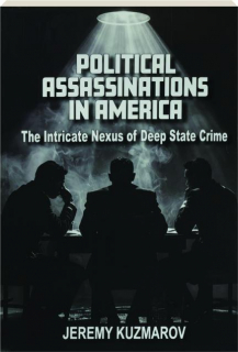 POLITICAL ASSASSINATIONS IN AMERICA: The Intricate Nexus of Deep State Crime