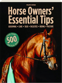 HORSE OWNERS' ESSENTIAL TIPS: Grooming, Care, Tack, Facilities, Riding, Pasture
