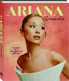 ARIANA GRANDE: The Rise of a Dangerous Woman