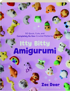 ITTY BITTY AMIGURUMI: 50 Quick, Cute, and Completely No-Sew Crochet Patterns