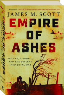 EMPIRE OF ASHES: Truman, Hirohito, and the Descent into Total War