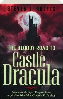 THE BLOODY ROAD TO CASTLE DRACULA: Explore the History of Vampires & the Inspiration Behind Bram Stoker's Masterpiece