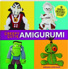 CREEPY CUTIE AMIGURUMI: 16 Crochet Creatures That Go Bump in the Night