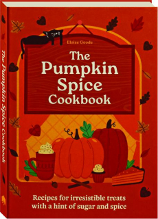 A PUMPKIN SPICE COOKBOOK: Recipes for Irresistible Treats with a Hint of Sugar and Spice
