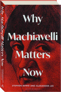 WHY MACHIAVELLI MATTERS NOW