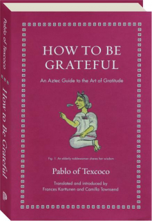 HOW TO BE GRATEFUL: An Aztec Guide to the Art of Gratitude