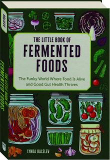 THE LITTLE BOOK OF FERMENTED FOODS: The Funky World Where Food Is Alive and Good Gut Health Thrives