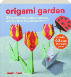 ORIGAMI GARDEN: 35 Butterflies, Birds, Flowers, and More to Fold in an Instant