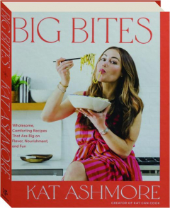 BIG BITES: Wholesome, Comforting Recipes That Are Big on Flavor, Nourishment, and Fun