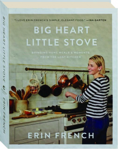 BIG HEART LITTLE STOVE: Bringing Home Meals & Moments from the Lost Kitchen