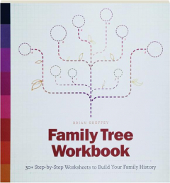 FAMILY TREE WORKBOOK: 30+ Step-by-Step Worksheets to Build Your Family History