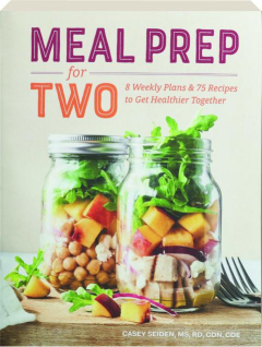 MEAL PREP FOR TWO: 8 Weekly Plans & 75 Recipes to Get Healthier Together