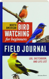 NORTH AMERICAN BIRD WATCHING FOR BEGINNERS FIELD JOURNAL: Log, Sketchbook, and Life List